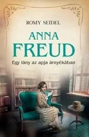Historické romány Anna Freud - Egy lány az apja árnyékában - Romy Seidel