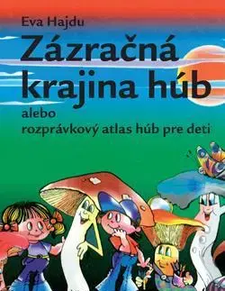 Rozprávky Zázračná krajina húb alebo rozprávkový atlas húb pre deti - Eva Hajdu
