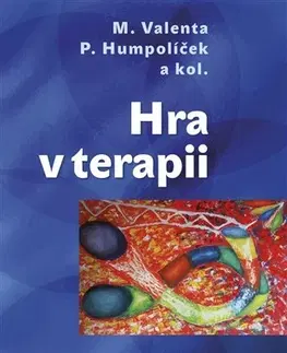 Psychológia, etika Hra v terapii - Pavel Humpolíček,Milan Valenta