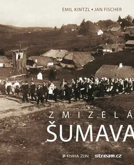 Slovenské a české dejiny Zmizelá Šumava, 3. vydání - Emil Kintzl,Jan Fischer