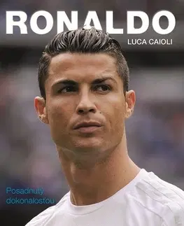 Biografie - Životopisy Ronaldo - Posadnutý dokonalosťou - Luca Caioli