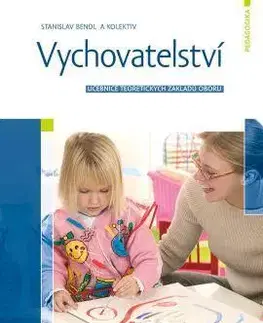Pedagogika, vzdelávanie, vyučovanie Vychovatelství - Kolektív autorov,Stanislav Bendl