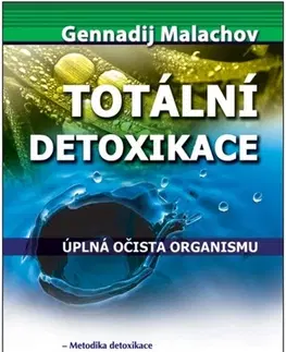Detoxikácia Totální detoxikace - Gennadij P. Malachov,Andrea Homolová