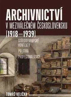 Slovenské a české dejiny Archivnictví v meziválečném Československu (1918–1939) - Tomáš Velička
