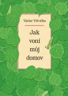 Eseje, úvahy, štúdie Jak voní můj domov - Václav Větvička