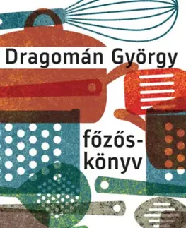 Kuchárky - ostatné Főzőskönyv - Írások főzésről és evésről - György Dragomán