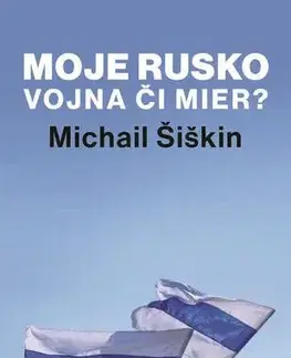 Politológia Moje Rusko: Vojna či mier - Michail Šiškin