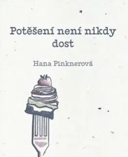 Citáty, výroky, aforizmy, príslovia, porekadlá Potěšení není nikdy dost - Hana Pinknerová