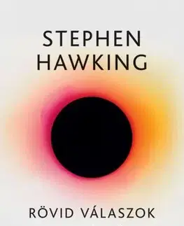 Astronómia, vesmír, fyzika Rövid válaszok a nagy kérdésekre - Stephen Hawking
