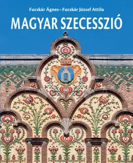 Architektúra Magyar szecesszió - Ágnes Fucskár,Fucskár József Attila
