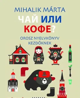 Gramatika a slovná zásoba Csáj ili kofe - Orosz nyelvkönyv kezdőknek - Márta Mihalik
