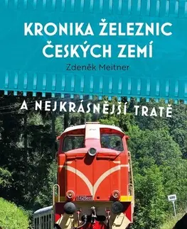 Veda, technika, elektrotechnika Kronika železnic českých zemí 2. vydání - Zdeněk Meitner,Kolektív autorov