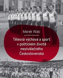 Šport Tělesná výchova a sport v politickém životě meziválečného Československa - Marek Waic