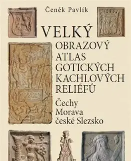 Architektúra Velký obrazový atlas gotických kachlových reliéfů - Čeněk Pavlík