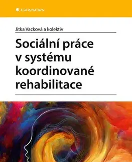Medicína - ostatné Sociální práce v systému koordinované rehabilitace - Jitka Vacková,Kolektív autorov