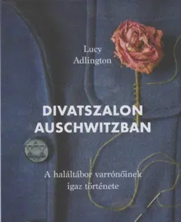 Skutočné príbehy Divatszalon Auschwitzban - A haláltábor varrónőinek igaz története - Lucy Adlington