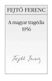 Svetové dejiny, dejiny štátov A magyar tragédia – 1956 - Ferenc Fejtő
