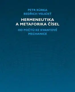 Matematika, logika Hermeneutika a metaforika čísel - Bedřich Velický,Petr Kurka