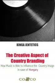 Svetová beletria The Creative Aspect of Country Branding - How Music Is Able to Influence the Country Image in Case of Hungary - Jentetics Kinga