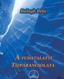 Joga, meditácia A tudatalatti tízparancsolata - Béla Balogh