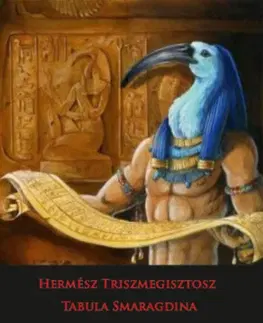 Ezoterika - ostatné Hermész Triszmegisztosz - Tabula Smaragdina - A titkos csodaszer - A titkos csodaszer - A hermetikus tan titkos műve