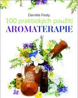 Alternatívna medicína - ostatné 100 praktických použití aromaterapie - Daniéle