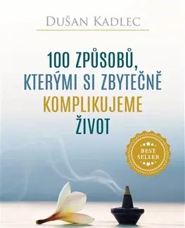 Rozvoj osobnosti 100 způsobů, kterými si zbytečně komplikujeme život - Dušan Kadlec