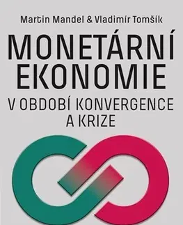 Ekonómia, Ekonomika Monetární ekonomie v období krize a konvergence - Martin Mandel,Vladimír Tomšík