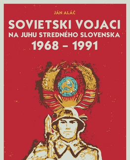 Slovenské a české dejiny Sovietski vojaci na juhu stredného Slovenska 1968 – 1991 - Ján Aláč