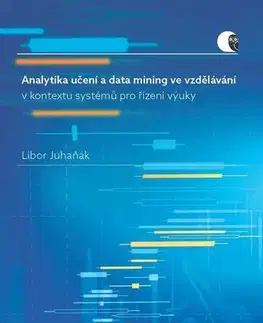 Počítačová literatúra - ostatné Analytika učení a data mining ve vzdělávání v kontextu systémů pro řízení výuky - Libor Juhaňák