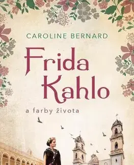 Biografie - ostatné Frida Kahlo a farby života - Caroline Bernard