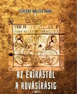 História - ostatné Az ékírástól a rovásírásig I. kötet - Anna Fehérné Walter