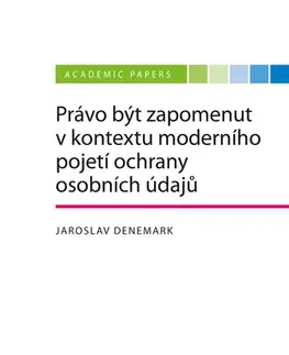 Právo - ostatné Právo být zapomenut v kontextu moderního pojetí ochrany osobních údajů - Jaroslav Denemark