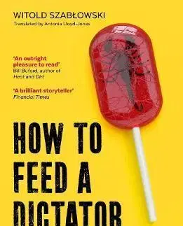 Fejtóny, rozhovory, reportáže How to Feed a Dictator - Witold Szablowski,Antonia Lloyd Jones
