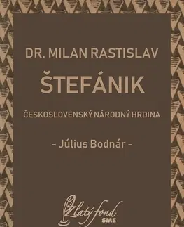 Slovenská beletria Dr. Milan Rastislav Štefánik — československý národný hrdina - Július Bodnár