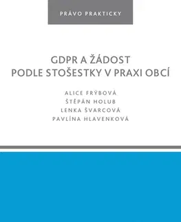 Právo - ostatné GDPR a žádost podle stošestky v praxi obcí - Alice Frýbová,Štěpán Holub,Lenka Švarcová