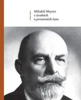 Biografie - ostatné Mikuláš Moyzes v úvahách a premenách času - Kolektív autorov
