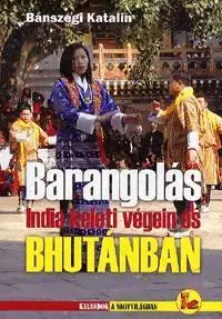 Cestopisy Barangolás India keleti végein és Bhutánban - Katalin Bánszegi
