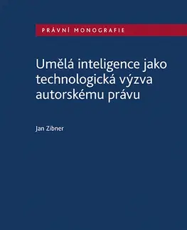 Právo - ostatné Umělá inteligence jako technologická výzva autorskému právu - Jan Zibner