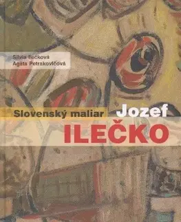 Biografie - ostatné Slovenský maliar Jozef Ilečko - Kolektív autorov