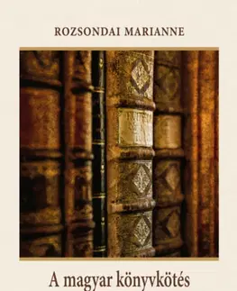 Umenie - ostatné A magyar könyvkötés a gótikától a művészkönyvekig - Marianne Rozsondai