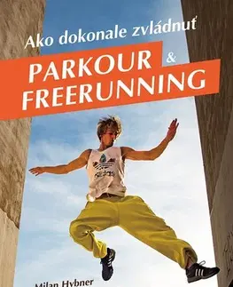 Šport - ostatné Ako dokonale zvládnuť parkour a freerunning - Kolektív autorov