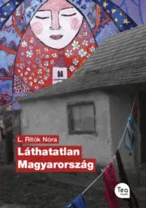 Sociológia, etnológia Láthatatlan Magyarország - Nóra L. Ritók