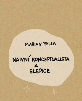 Humor a satira Naivní konceptualista a slepice - Marian Palla