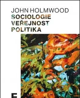 Sociológia, etnológia Sociologie, veřejnost, politika - John Holmwood