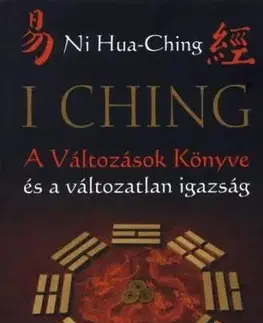 Odborná a náučná literatúra - ostatné I Ching - A Változások Könyve és a változatlan igazság - Ni Hua-Ching,Kolektív autorov