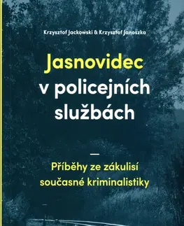 Mystika, proroctvá, záhady, zaujímavosti Jasnovidec v policejních službách - Krzysztof Jackowski,Krzysztof Janoszka
