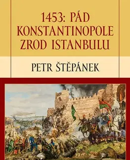 Svetové dejiny, dejiny štátov 1453: Pád Konstantinopole – Zrod Istanbulu - 2.vydání - Petr Štěpánek