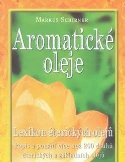 Alternatívna medicína - ostatné Aromatické oleje - Lexikon éterických olejů - Schirner Markus,Markus Schirner