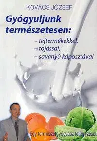 Zdravie, životný štýl - ostatné Gyógyuljunk természetesen: tejtermékekkel, tojással, savanyú káposztával - József Kovács